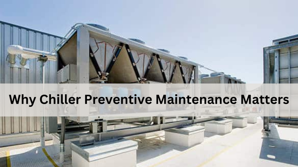 Why Chiller Preventive Maintenance Matters